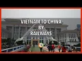 Vietnam to China by Railways - Border Crossing