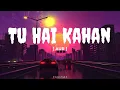Tu Hai Kahan Lyrics Video 4K Audio | Lyrics Hub | AUR ( Official Video )