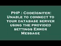 PHP CodeIgniter Unable to connect to your database server using the provided settings Error Messa