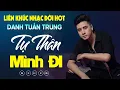 Download Lagu Nhạc Đời Danh Tuấn Trung - LK TỰ THÂN MÌNH ĐI | Tự Đi Qua Mưa Giông Tự Vẽ Lên Cầu Vồng