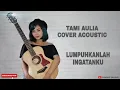 Download Lagu LUMPUHKANLAH INGATANKU BY TAMI AULIA COVER ACOUSTIC