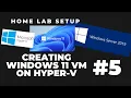 Home Lab Set Up Part 5 Creating Windows 11 VM on Hyper-V