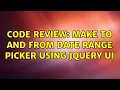 Code Review Make To and From date range picker using jQuery UI