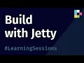 Build with Jetty Learning Sessions