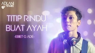 Download TITIP RINDU BUAT AYAH - EBIET G ADE | Adlani Rambe [Live Cover] MP3