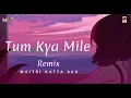 Tum Kya Mile (Remix)