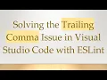 Solving the Trailing Comma Issue in Visual Studio Code with ESLint