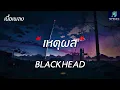 เหตุผล - BLACKHEAD - (เนื้อเพลง)