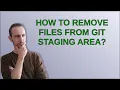 How to remove files from git staging area