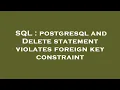 SQL postgresql and Delete statement violates foreign key constraint