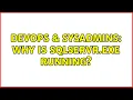 DevOps SysAdmins Why is sqlservr exe Running 2 Solutions