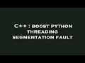C boost python threading segmentation fault