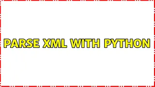 Parse xml with python 3 Solutions