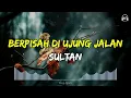 Sultan - Berpisah Di Ujung Jalan | Lirik Lagu