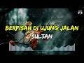 Download Lagu Sultan - Berpisah Di Ujung Jalan | Lirik Lagu