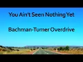 Bachman Turner Overdrive You Ain't Seen Nothing Yet Lyrics