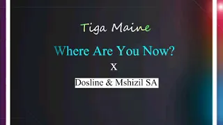 tiga maine where are you now ft dosline u0026 mshizil sa audio 