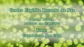Palestra de 17/09/2024 - Centro Espírita Recanto da Paz - Guardai-vos dos Cães.