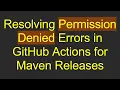 Resolving Permission Denied Errors in GitHub Actions for Maven Releases