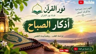   أذكار الصباح   حصن المسلم وراحة القلب وطمأنينة النفس   نور القرآن دندنها