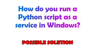 How do you run a Python script as a service in Windows