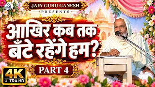 आखिर कब तक बँटे रहेंगे हम? | Akhir Kab Tak Bate Rahenge Hum | PART 4 | Jain Pravachan | 4K Ultra HD
