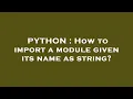PYTHON How to import a module given its name as string