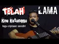 Download Lagu TELAH LAMA KAU KUTUNGGU(Lagu ciptaan sendiri)
