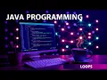 Loops - JAVA PROGRAMMING