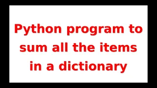 Python program to sum all the items in a dictionary