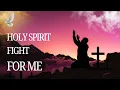 HOLY SPIRIT FIGHT FOR ME