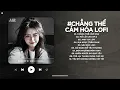 Download Lagu Chẳng Thể Cảm Hóa Lofi - Kể Từ Ngày Đổ Vỡ Anh Vội Xóa Hết Đi Mộng Mơ - Nhạc Chill TikTok 2025