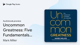 Uncommon Greatness Five Fundamentals To By Mark Miller Audiobook Preview 