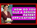 How Do You File A Design Patent Application - Trademark and Patent Law Experts