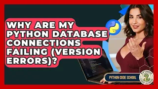 Why Are My Python Database Connections Failing Version Errors - Python Code School