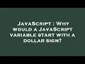 JavaScript Why would a JavaScript variable start with a dollar sign