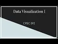 CPSC 392 Lecture 4 Data Visualization I