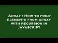 Array How to print elements from array with recursion in javascript