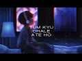 Tum kyu chale ate ho  { Slowed & Reverb }