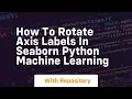 how to rotate axis labels in seaborn python machine learning