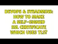 DevOps SysAdmins How to Make a Self-Signed SSL Certificate which uses TLS 2 Solutions