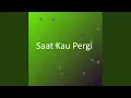 Lagu Saat Kau Pergi