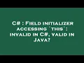 C Field initializer accessing this invalid in C valid in Java