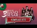 Lagu KOMPILASI HITS 3 BAND BESAR