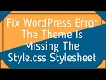 Fix WordPress Error The Theme Is Missing The Style css Stylesheet