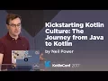 KotlinConf 2017 - Kickstarting Kotlin Culture The Journey from Java to Kotlin by Neil Power