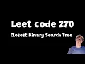 Closest Binary Search Tree - Leetcode 270 Premium Two methods