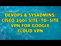 DevOps SysAdmins Cisco 2901 Site-to-Site VPN for Google Cloud VPN