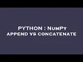 PYTHON NumPy append vs concatenate