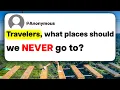 Travelers what places should we NEVER go to